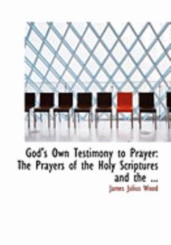 God's Own Testimony to Prayer : The Prayers of the Holy Scriptures and the ...