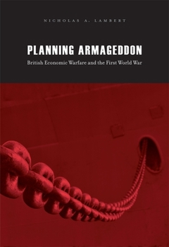 Hardcover Planning Armageddon: British Economic Warfare and the First World War Book