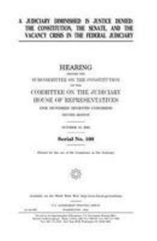 Paperback A judiciary diminished is justice denied: the Constitution, the Senate, and the vacancy crisis in the federal judiciary Book