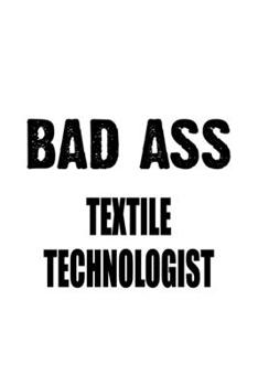 Paperback Bad Ass Textile Technologist: Cool Textile Technologist Notebook, Textile Techno Worker Journal Gift, Diary, Doodle Gift or Notebook - 6 x 9 Compact Book