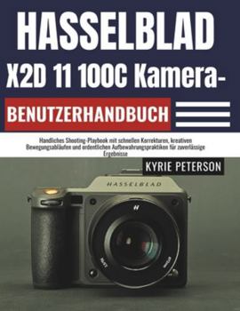 Paperback Hasselblad X2D 11 100C Kamera-Benutzerhandbuch: Handliches Shooting-Playbook mit schnellen Korrekturen, kreativen Bewegungsabläufen und ordentlichen A [German] Book
