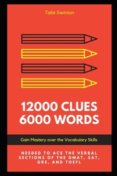 Paperback 12000 Clues 6000 Words: Gain Mastery over the Vocabulary Skills needed to ace the Verbal Sections of the GMAT, SAT, GRE, and TOEFL Book