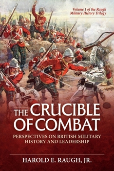 Hardcover The Crucible of Combat: Perspectives on British Military History and Leadership: Volume 1 of the Raugh Military History Trilogy Book