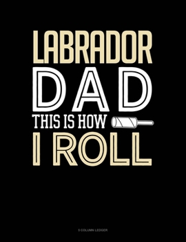 Paperback Labrador Dad This Is How I Roll: 5 Column Ledger Book