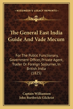 Paperback The General East India Guide And Vade Mecum: For The Public Functionary, Government Officer, Private Agent, Trader Or Foreign Sojourner, In British In Book