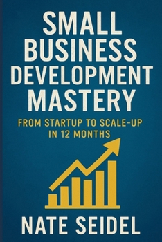 Paperback Small Business Development Mastery: From Startup to Scale-Up in 12 Months Book