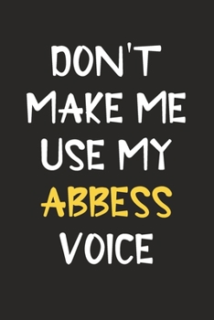 Paperback Don't Make Me Use My Abbess Voice: Abbess Journal Notebook to Write Down Things, Take Notes, Record Plans or Keep Track of Habits (6" x 9" - 120 Pages Book