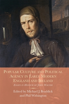 Hardcover Popular Culture and Political Agency in Early Modern England and Ireland: Essays in Honour of John Walter Book