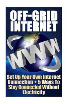 Paperback Off-Grid Internet: Set Up Your Own Internet Connection + 5 Ways To Stay Connect Book