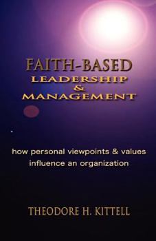 Paperback Faith-Based Leadership and Management: How Personal Viewpoints and Values Influence an Organization Book