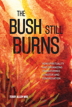 Paperback The Bush Still Burns: How Spirituality and Organizing Transformed a Pastor and Congregation Book