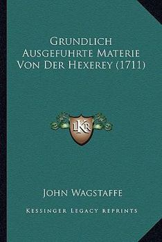 Paperback Grundlich Ausgefuhrte Materie Von Der Hexerey (1711) [German] Book