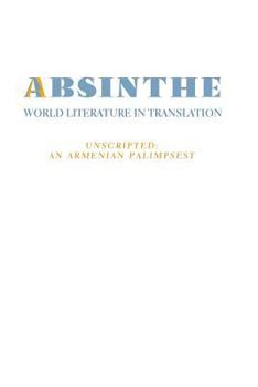 Paperback Absinthe: World Literature in Translation: Vol. 23 Unscripted: An Armenian Palimpsest Book