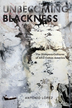 Hardcover Unbecoming Blackness: The Diaspora Cultures of Afro-Cuban America Book