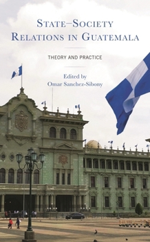 Hardcover State-Society Relations in Guatemala: Theory and Practice Book