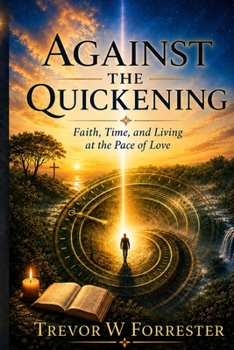 Against the Quickening: Faith, Time, and Living at the Pace of Love