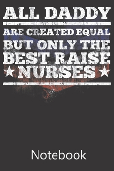All Daddy Are Created Equal But Only The Best Raise Nurses: Blank Lined Notebook Funny Birthday Gifts,To Do Lists, Notepad, Christmas Halloween Gift