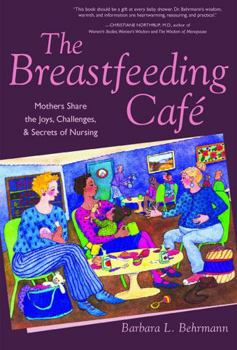 Paperback The Breastfeeding Cafe: Mothers Share the Joys, Challenges, & Secrets of Nursing Book