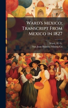 Hardcover Ward's Mexico; Transcript From Mexico in 1827 Book