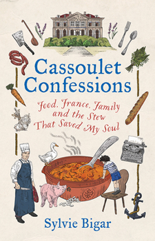 Hardcover Cassoulet Confessions: Food, France, Family and the Stew That Saved My Soul Book