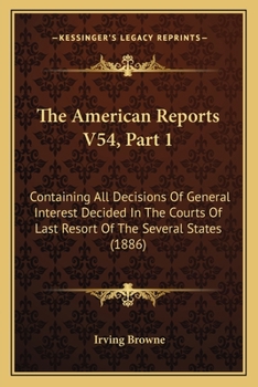 Paperback The American Reports V54, Part 1: Containing All Decisions Of General Interest Decided In The Courts Of Last Resort Of The Several States (1886) Book