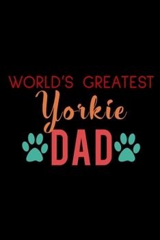 World's Greatest Yorkie Dad: Food Journal | Track Your Meals | Eat Clean And Fit | Breakfast Lunch Diner Snacks | Time Items Serving Cals Sugar ... | 110  Pages | 6 X 9 In | 15.24 X 22.86 Cm