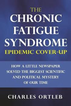 Paperback The Chronic Fatigue Syndrome Epidemic Cover-up: How a Little Newspaper Solved the Biggest Scientific and Political Mystery of Our Time Book