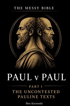The Messy Bible: Paul v Paul - Part 1 The Uncontested Pauline Texts