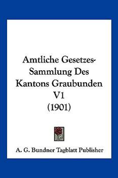 Paperback Amtliche Gesetzes-Sammlung Des Kantons Graubunden V1 (1901) [German] Book