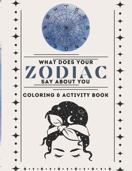 Zodiac Whims: A Zodiac Coloring Book Activity Book What Does Your Zodiac Sign Say About You Your Zodiac Sign As Charts