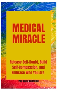 Paperback Medical Miracle: Release Sef Doubt, Build Self Compassion, and Embrace Who You Are Book