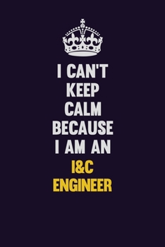 Paperback I can't Keep Calm Because I Am An I&C Engineer: Motivational and inspirational career blank lined gift notebook with matte finish Book