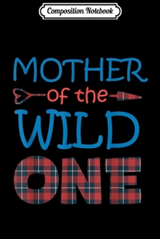 Composition Notebook: MOTHER of the Wild One Plaid Lumberjack 1st Birthday Gift  Journal/Notebook Blank Lined Ruled 6x9 100 Pages