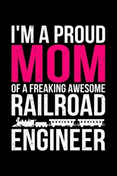I'm A Proud Mom Of A Freaking Awesome Railroad Engineer: Lined A5 Notebook for Train Drivers