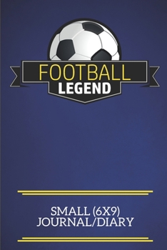 Football Legend Small (6x9) Journal/Diary: A fun note book, perfect for any sports fan who has everything else!