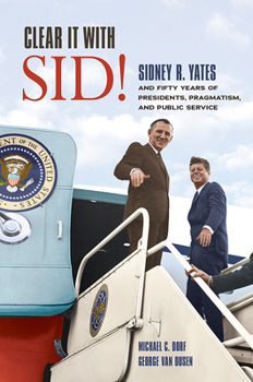 Hardcover Clear It with Sid!: Sidney R. Yates and Fifty Years of Presidents, Pragmatism, and Public Service Book