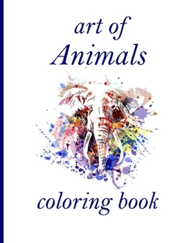 Paperback art of Animals coloring book: Coloring Book with Lions, Elephants, Owls, Horses, Dogs, Cats, and Many More! (Animals with Patterns Coloring Books) Book