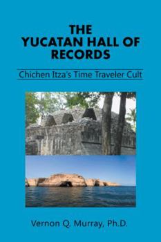 The Yucatan Hall of Records: : Chichen Itza's Time Traveler Cult