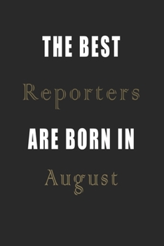 The best Reporters are born in August journal: Lined Reporters Diary Notebook, Journal or Planner and Reporters Gift,Thank You Gift for Reporters or Gift Idea for Retirement