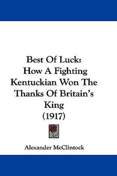 Hardcover Best Of Luck: How A Fighting Kentuckian Won The Thanks Of Britain's King (1917) Book