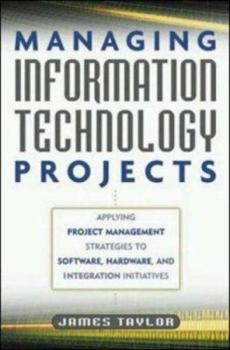 Hardcover Managing Information Technology Projects: Applying Project Management Strategies to Software, Hardware, and Integration Initiatives Book