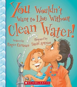 You Wouldn't Want to Live Without Clean Water! - Book  of the You Wouldn't Want to...
