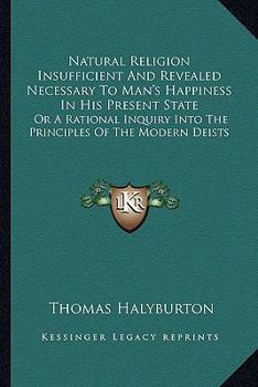 Natural Religion Insufficient and Revealed Necessary, to Man's Happiness in His Present State
