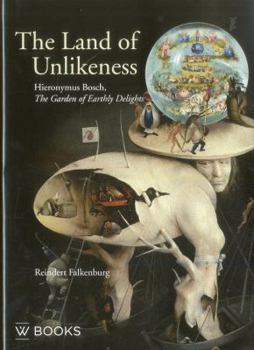 Hardcover The Land of Unlikeness: Hieronymus Bosch, the Garden of Earthly Delights Book