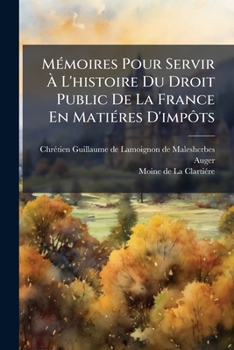 Paperback Mémoires Pour Servir À L'histoire Du Droit Public De La France En Matiéres D'impôts: Ou, Recueil De Ce Qui S'est Passé De Plus 1775, Avec Une Table Gé [French] Book