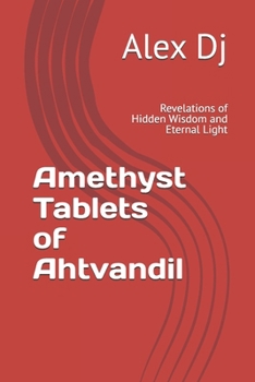 Amethyst Tablets of Ahtvandil: Revelations of Hidden Wisdom and Eternal Light
