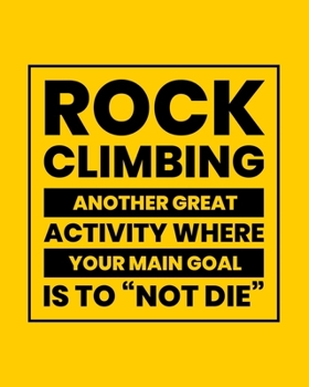 Paperback Rock Climbing Another Great Activity Where Your Main Goal Is to "Not Die": Rock Climbing Gift for People Who Love to Rock Climb - Funny Saying on Brig Book