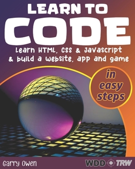 Paperback Learn to Code: Learn HTML, CSS and JavaScript and build a website, an app and a game Book