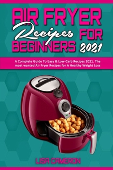 Paperback Air Fryer Recipes For Beginners 2021: A Complete Guide To Easy & Low-Carb Recipes 2021. The most wanted Air Fryer Recipes for A Healthy Weight Loss Book