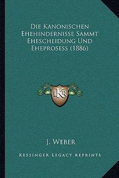 Paperback Die Kanonischen Ehehindernisse Sammt Ehescheidung Und Eheprosess (1886) [German] Book